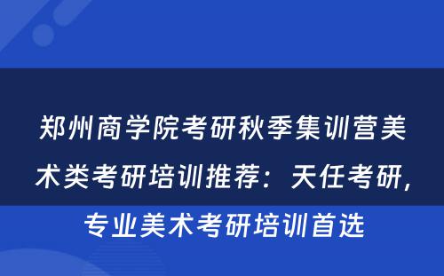 郑州商学院考研秋季集训营美术类考研培训推荐：天任考研，专业美术考研培训首选