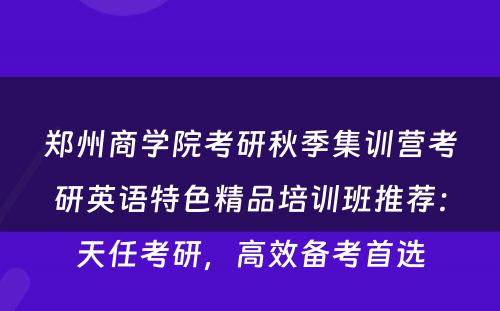 郑州商学院考研秋季集训营考研英语特色精品培训班推荐：天任考研，高效备考首选