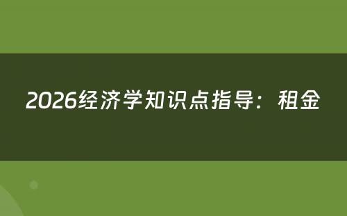 2026经济学知识点指导：租金