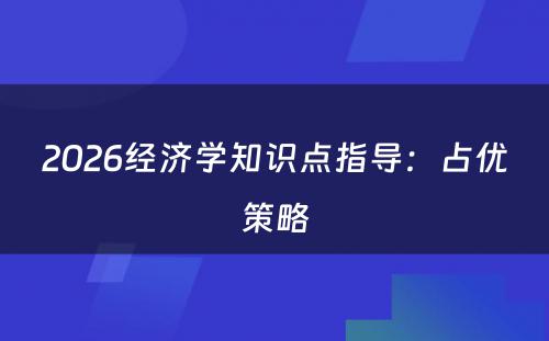 2026经济学知识点指导：占优策略
