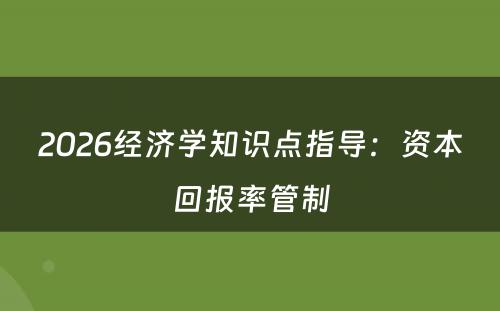 2026经济学知识点指导：资本回报率管制