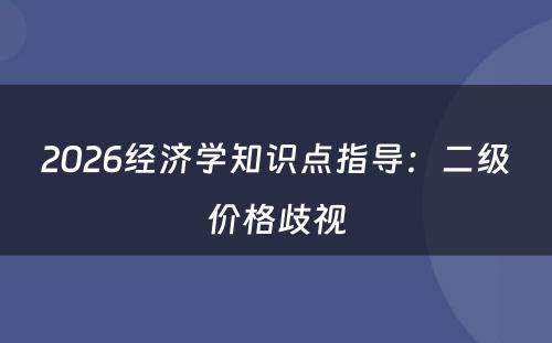 2026经济学知识点指导：二级价格歧视