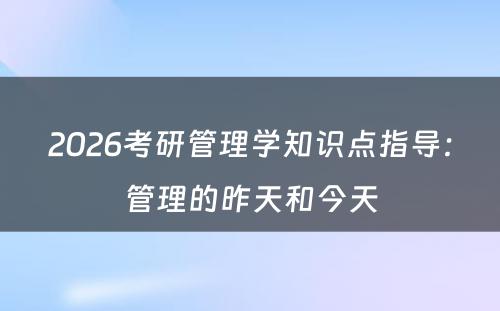 2026考研管理学知识点指导：管理的昨天和今天