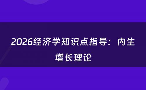 2026经济学知识点指导：内生增长理论