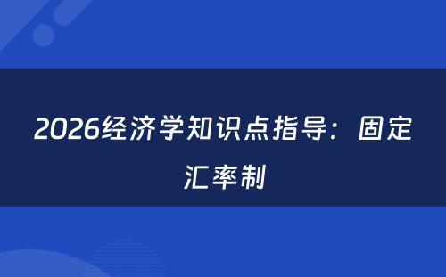 2026经济学知识点指导：固定汇率制