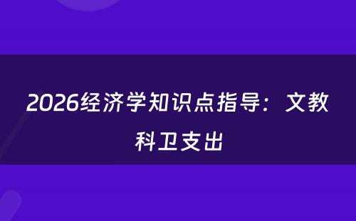 2026经济学知识点指导：文教科卫支出