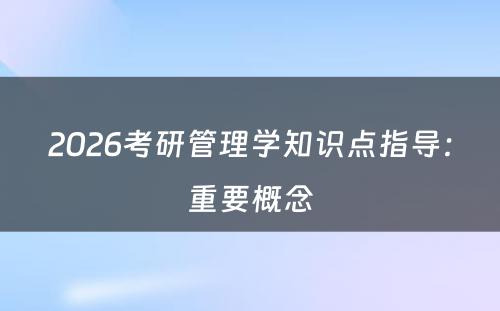 2026考研管理学知识点指导：重要概念