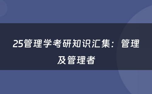 25管理学考研知识汇集：管理及管理者