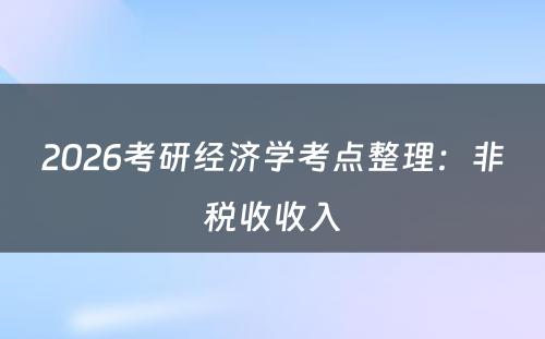 2026考研经济学考点整理：非税收收入
