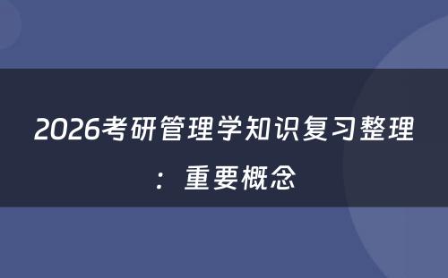 2026考研管理学知识复习整理：重要概念