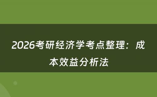 2026考研经济学考点整理：成本效益分析法