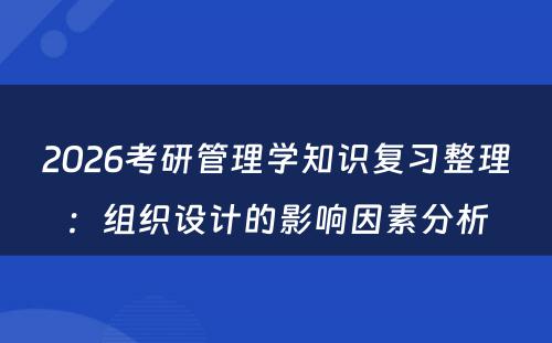 2026考研管理学知识复习整理：组织设计的影响因素分析