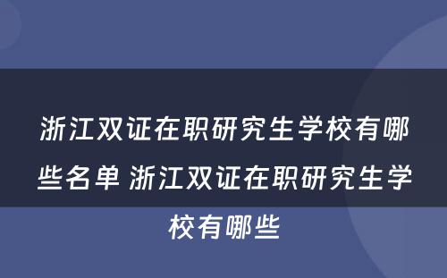 浙江双证在职研究生学校有哪些名单 浙江双证在职研究生学校有哪些