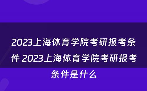 2023上海体育学院考研报考条件 2023上海体育学院考研报考条件是什么