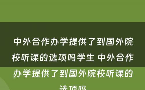 中外合作办学提供了到国外院校听课的选项吗学生 中外合作办学提供了到国外院校听课的选项吗