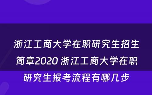 浙江工商大学在职研究生招生简章2020 浙江工商大学在职研究生报考流程有哪几步