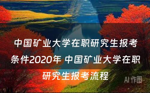 中国矿业大学在职研究生报考条件2020年 中国矿业大学在职研究生报考流程