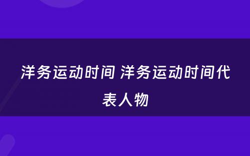 洋务运动时间 洋务运动时间代表人物