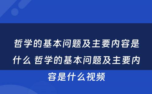 哲学的基本问题及主要内容是什么 哲学的基本问题及主要内容是什么视频