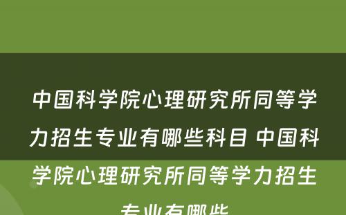 中国科学院心理研究所同等学力招生专业有哪些科目 中国科学院心理研究所同等学力招生专业有哪些