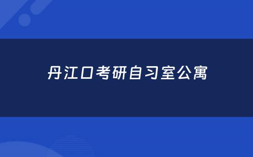 丹江口考研自习室公寓