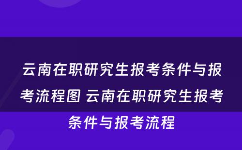 云南在职研究生报考条件与报考流程图 云南在职研究生报考条件与报考流程