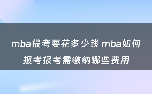 mba报考要花多少钱 mba如何报考报考需缴纳哪些费用