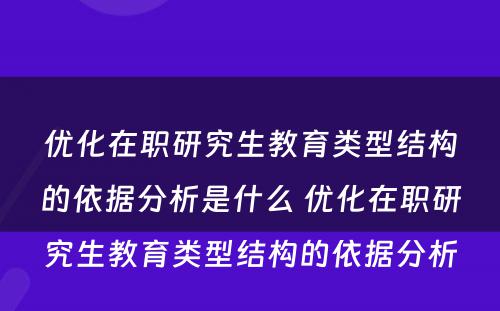 优化在职研究生教育类型结构的依据分析是什么 优化在职研究生教育类型结构的依据分析