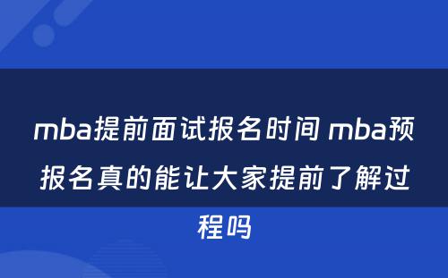 mba提前面试报名时间 mba预报名真的能让大家提前了解过程吗