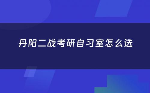 丹阳二战考研自习室怎么选