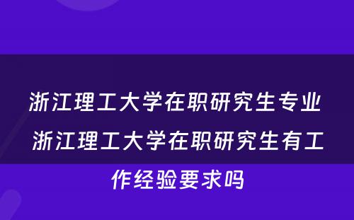 浙江理工大学在职研究生专业 浙江理工大学在职研究生有工作经验要求吗