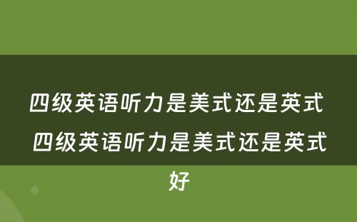 四级英语听力是美式还是英式 四级英语听力是美式还是英式好