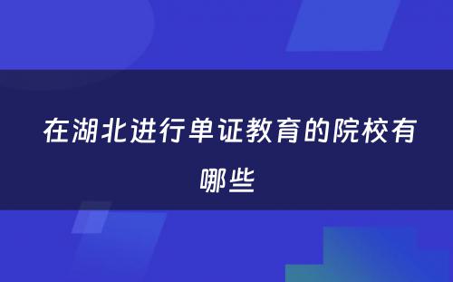  在湖北进行单证教育的院校有哪些