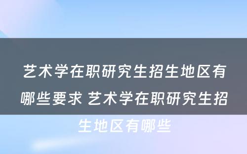 艺术学在职研究生招生地区有哪些要求 艺术学在职研究生招生地区有哪些