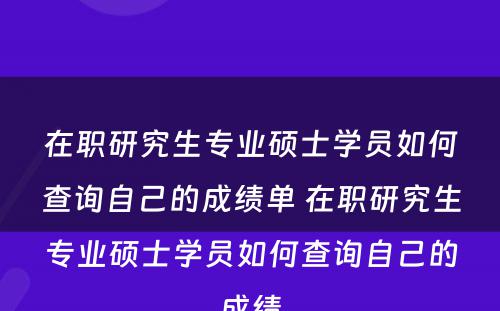 在职研究生专业硕士学员如何查询自己的成绩单 在职研究生专业硕士学员如何查询自己的成绩