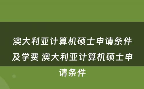 澳大利亚计算机硕士申请条件及学费 澳大利亚计算机硕士申请条件