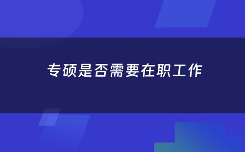  专硕是否需要在职工作